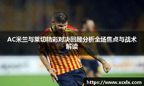 AC米兰与莱切精彩对决回顾分析全场焦点与战术解读