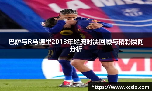 巴萨与R马德里2013年经典对决回顾与精彩瞬间分析