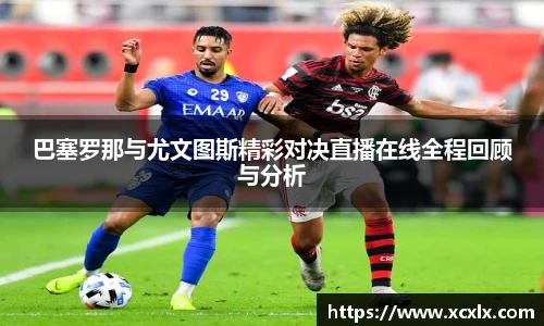 巴塞罗那与尤文图斯精彩对决直播在线全程回顾与分析